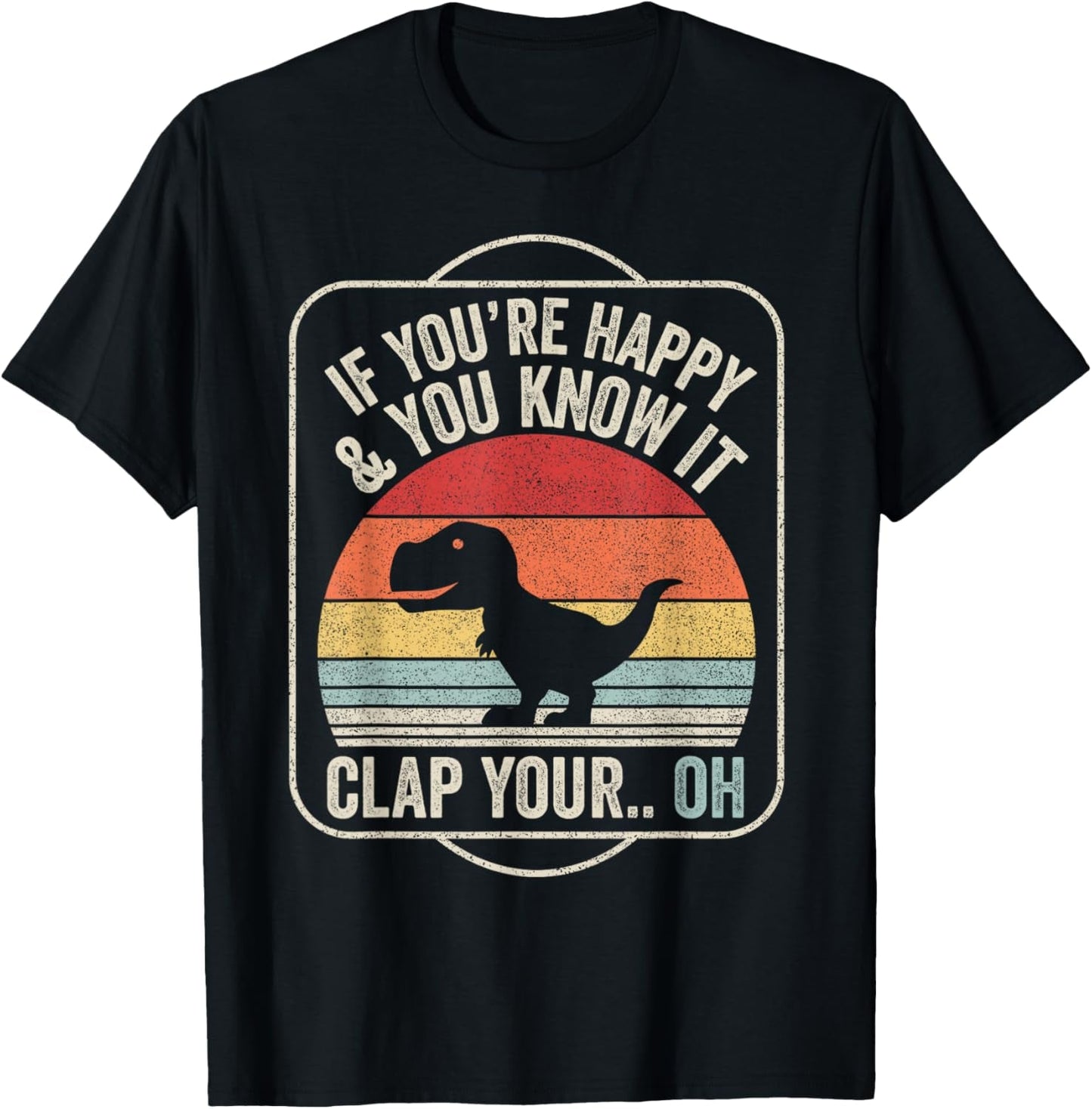 Vintage Retro If You'Re Happy and You Know It T - Rex Dinosaur Unisex Adult Black Short Sleeve Classic Fit T-Shirt - Invictus Fashion Statements